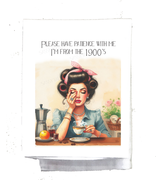 Please Have Patience I'm from the 1900's Kitchen Towel