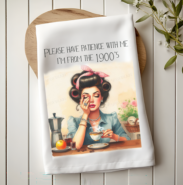 Please Have Patience I'm from the 1900's Kitchen Towel