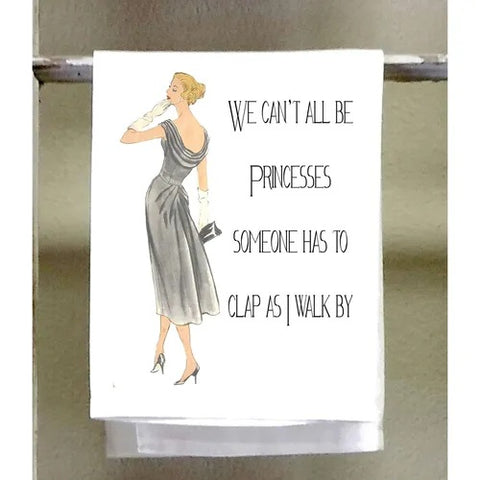 We Can't All Be Princesses Kitchen Towel